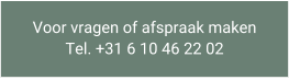 Voor vragen of afspraak maken Tel. +31 6 10 46 22 02